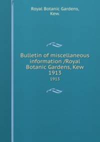 Bulletin of miscellaneous information /Royal Botanic Gardens, Kew.. 1913