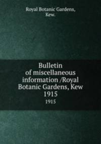 Bulletin of miscellaneous information /Royal Botanic Gardens, Kew.. 1915