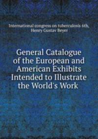 General Catalogue of the European and American Exhibits Intended to Illustrate the World
