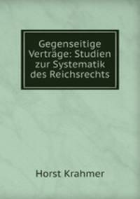 Gegenseitige Vertrage: Studien zur Systematik des Reichsrechts