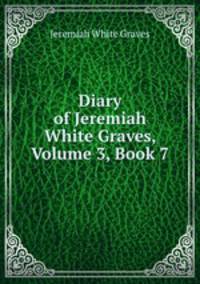 Diary of Jeremiah White Graves, Volume 3, Book 7