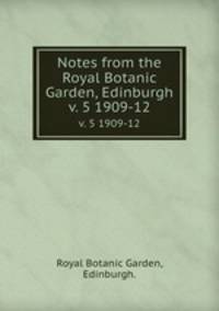 Notes from the Royal Botanic Garden, Edinburgh.. v. 5 1909-12