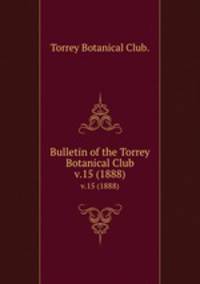 Bulletin of the Torrey Botanical Club.. v.15 (1888)