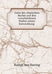 Geist des romischen Rechts auf den verschiedenen Stufen seiner Entwicklung .