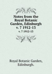 Notes from the Royal Botanic Garden, Edinburgh.. v. 7 1912-13