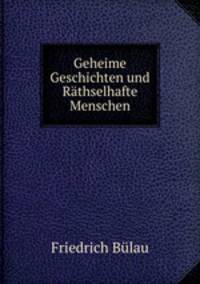 Geheime Geschichten und Rathselhafte Menschen