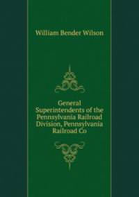 General Superintendents of the Pennsylvania Railroad Division, Pennsylvania Railroad Co.