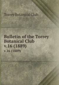 Bulletin of the Torrey Botanical Club.. v.16 (1889)