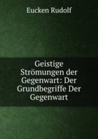 Geistige Stromungen der Gegenwart: Der Grundbegriffe Der Gegenwart