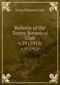 Bulletin of the Torrey Botanical Club.. v.39 (1912)