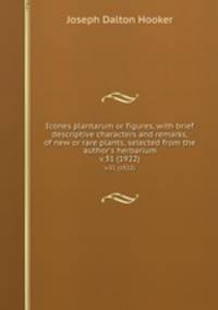 Icones plantarum or figures, with brief descriptive characters and remarks, of new or rare plants, selected from the author`s herbarium.. v.31 (1922)