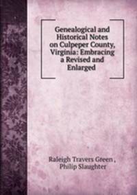 Genealogical and Historical Notes on Culpeper County, Virginia: Embracing a Revised and Enlarged .