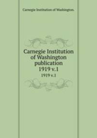 Carnegie Institution of Washington publication.. 1919 v.1