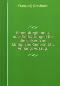 Generalreglement, oder Verhaltungen fur die kaiserliche konigliche Generalitat: Anhang: Auszug .