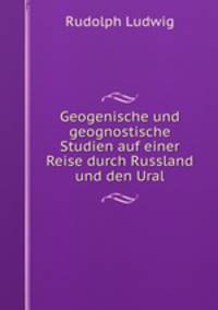 Geogenische und geognostische Studien auf einer Reise durch Russland und den Ural