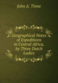 Geographical Notes of Expeditions in Central Africa, by Three Dutch Ladies
