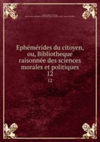 Ephmrides du citoyen, ou, Bibliotheque raisonne des sciences morales et politiques. 12