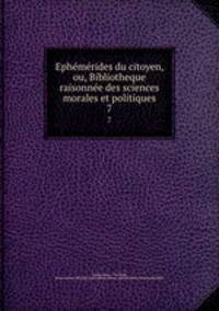 Ephemerides du citoyen, ou, Bibliotheque raisonnee des sciences morales et politiques