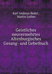 Geistliches neuvermehrtes Altenburgisches Gesang- und Gebetbuch
