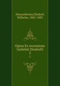 Opera Ex recensione Gulielmi Dindorfii. 2