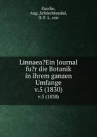 Linnaea?Ein Journal fu?r die Botanik in ihrem ganzen Umfange.. v.5 (1830)