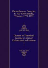 Dictata in Theodosii Canones : necnon Epimerismi in Psalmos. 1