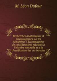 Recherches anatomiques et physiologiques sur les hemipteres : accompagnees de considerations relatives a l
