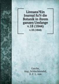 Linnaea?Ein Journal fu?r die Botanik in ihrem ganzen Umfange.. v.18 (1844)