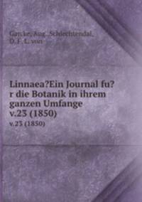 Linnaea?Ein Journal fu?r die Botanik in ihrem ganzen Umfange.. v.23 (1850)