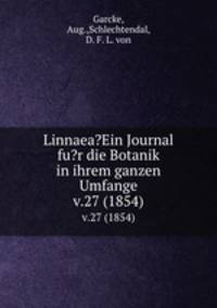 Linnaea?Ein Journal fu?r die Botanik in ihrem ganzen Umfange.. v.27 (1854)