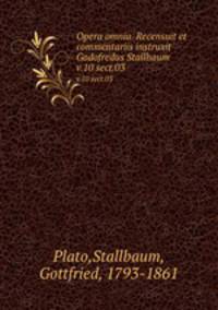 Opera omnia. Recensuit et commentariis instruxit Godofredus Stallbaum. v.10 sect.03