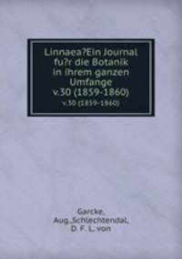 Linnaea?Ein Journal fu?r die Botanik in ihrem ganzen Umfange.. v.30 (1859-1860)