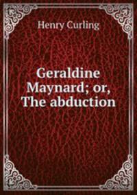 Geraldine Maynard; or, The abduction