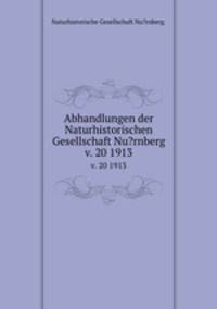 Abhandlungen der Naturhistorischen Gesellschaft Nu?rnberg.. v. 20 1913