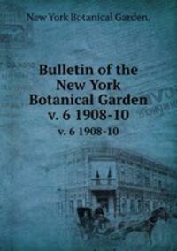 Bulletin of the New York Botanical Garden.. v. 6 1908-10