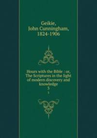 Hours with the Bible : or, The Scriptures in the light of modern discovery and knowledge. 3