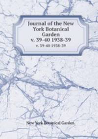 Journal of the New York Botanical Garden.. v. 39-40 1938-39