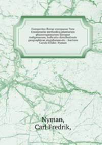 Conspectus florae europaeae ?seu Enumeratio methodica plantarum phanerogamarum Europae indigenarum, indicatio distributionis geographicae singularum etc. /Auctore Carolo Frider. Nyman.