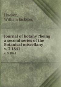 Journal of botany ?being a second series of the Botanical miscellany.. v. 3 1841