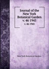 Journal of the New York Botanical Garden.. v. 46 1945