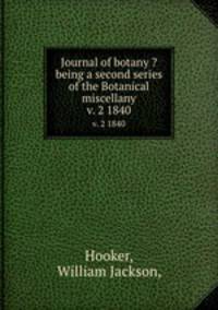 Journal of botany ?being a second series of the Botanical miscellany.. v. 2 1840