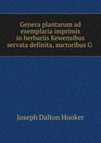 Genera plantarum ad exemplaria imprimis in herbariis Kewensibus servata definita, auctoribus G .