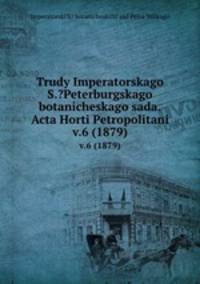 Труды императорского С.-Петербургского ботанического сада. v.6 (1879)