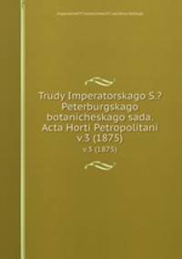 Труды императорского С.-Петербургского ботанического сада. v.3 (1875)