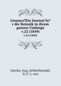 Linnaea?Ein Journal fu?r die Botanik in ihrem ganzen Umfange.. v.22 (1849)