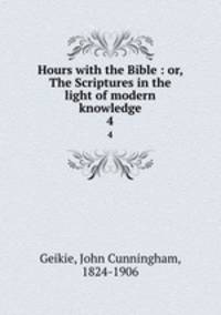 Hours with the Bible : or, The Scriptures in the light of modern knowledge. 4