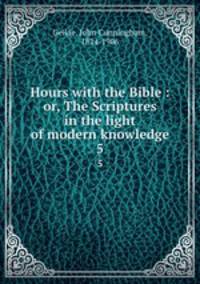Hours with the Bible : or, The Scriptures in the light of modern knowledge. 5
