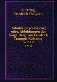 Tabulae phycologicae; oder, Abbildungen der tange.Hrsg. von Friedrich Traugott Ku?tzing .. v. 9-10