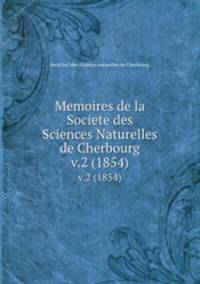 Memoires de la Societe des Sciences Naturelles de Cherbourg.. v.2 (1854)