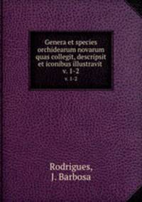 Genera et species orchidearum novarum quas collegit, descripsit et iconibus illustravit .. v. 1-2